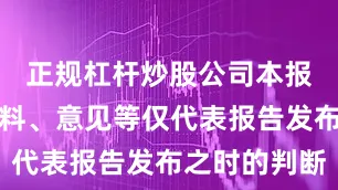 正规杠杆炒股公司本报告中的资料、意见等仅代表报告发布之时的判断