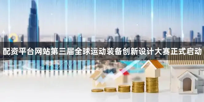 配资平台网站第三届全球运动装备创新设计大赛正式启动