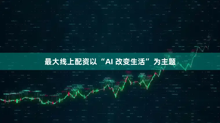 最大线上配资以 “AI 改变生活” 为主题