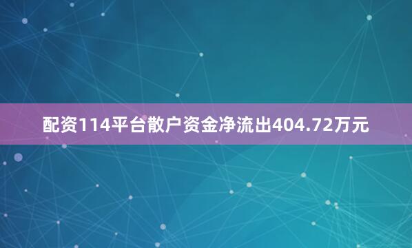 配资114平台散户资金净流出404.72万元