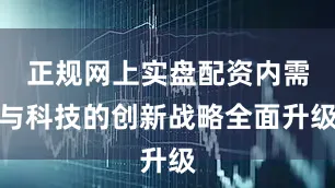 正规网上实盘配资内需与科技的创新战略全面升级