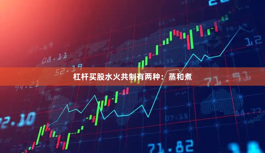 杠杆买股水火共制有两种：蒸和煮