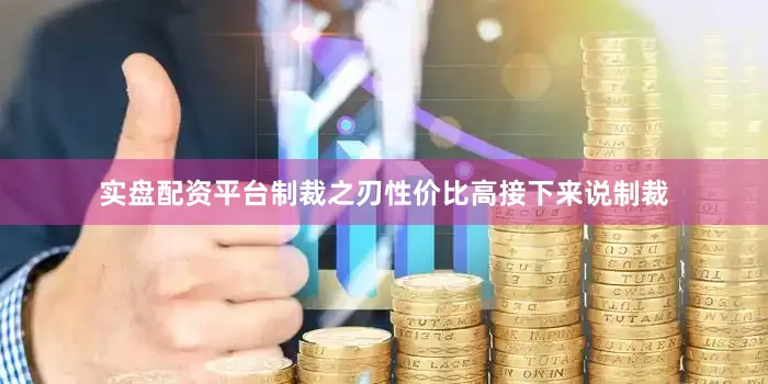 实盘配资平台制裁之刃性价比高接下来说制裁