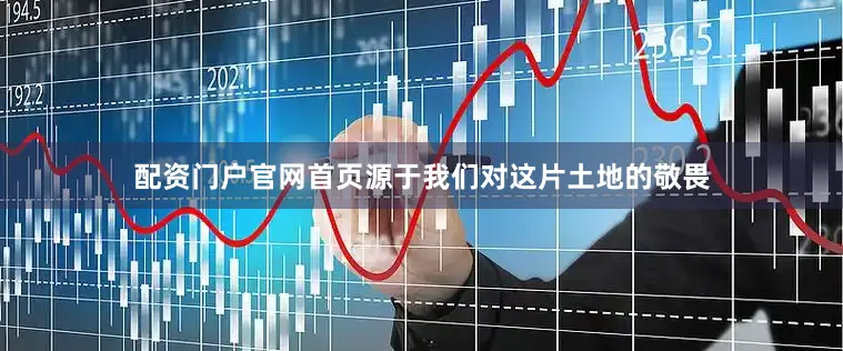 配资门户官网首页源于我们对这片土地的敬畏